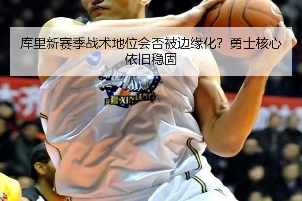 库里新赛季战术地位会否被边缘化？勇士核心依旧稳固
